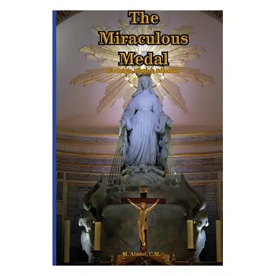 "The Miraculous Medal: It's Origin, History, & Results" - "" ("Aladel C. M. Jean Marie")