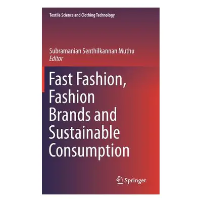 "Fast Fashion, Fashion Brands and Sustainable Consumption" - "" ("Muthu Subramanian Senthilkanna