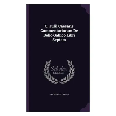 "C. Julii Caesaris Commentariorum De Bello Gallico Libri Septem" - "" ("Caesar Gaius Iulius")