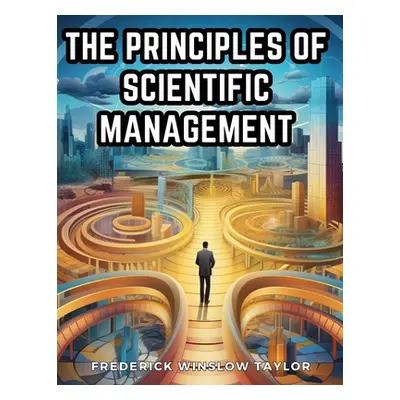 "The Principles of Scientific Management" - "" ("Frederick Winslow Taylor")