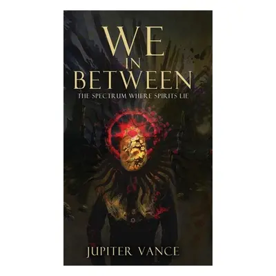 "We In Between: The Spectrum Where Spirits Lie" - "" ("Vance Jupiter")