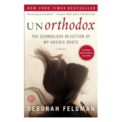 "Unorthodox: The Scandalous Rejection of My Hasidic Roots" - "" ("Feldman Deborah")