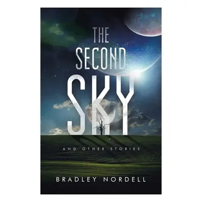 "The Second Sky: And Other Stories" - "" ("Nordell Bradley")