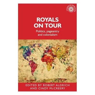 "Royals on Tour: Politics, Pageantry and Colonialism" - "" ("Aldrich Robert")