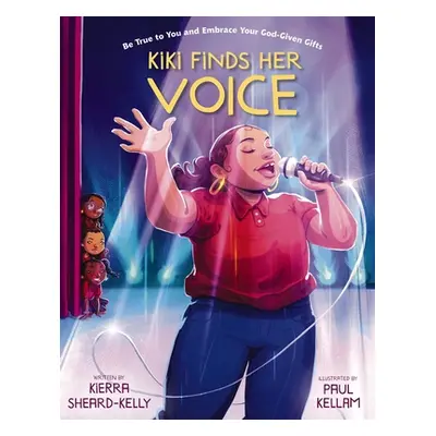 "Kiki Finds Her Voice: Be True to You and Embrace Your God-Given Gifts" - "" ("Sheard-Kelly Kier