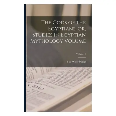 "The Gods of the Egyptians, or, Studies in Egyptian Mythology Volume; Volume 1" - "" ("Budge E. 