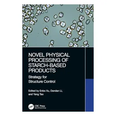 "Novel Physical Processing of Starch-Based Products: Strategy for Structure Control" - "" ("Xu E