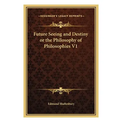 "Future Seeing and Destiny or the Philosophy of Philosophies V1" - "" ("Shaftesbury Edmund")