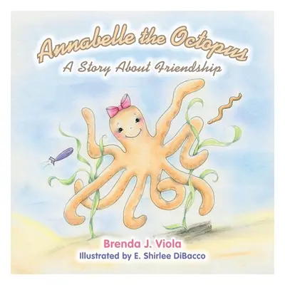 "Annabelle the Octopus: A Story About Friendship" - "" ("Viola Brenda J.")