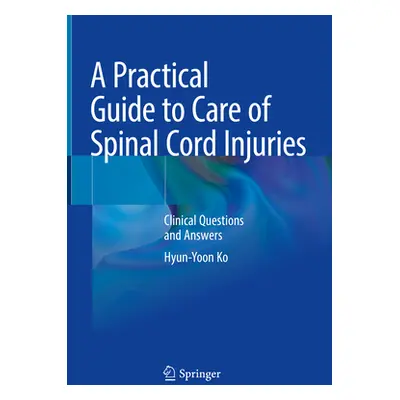 "A Practical Guide to Care of Spinal Cord Injuries: Clinical Questions and Answers" - "" ("Ko Hy