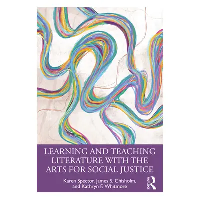 "Learning and Teaching Literature with the Arts for Social Justice" - "" ("Spector Karen")