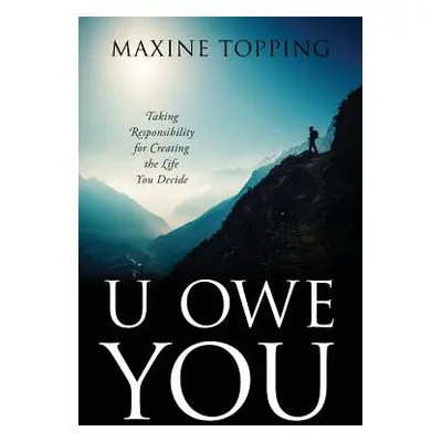 "U Owe You: Taking Responsibility for Creating the Life You Decide" - "" ("Topping Maxine")