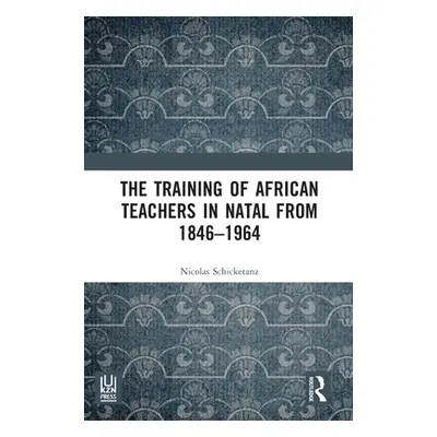 "The Training of African Teachers in Natal from 1846-1964" - "" ("Schicketanz Nicolas")