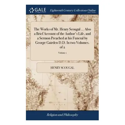 "The Works of Mr. Henry Scougal ... Also a Brief Account of the Author's Life, and a Sermon Prea