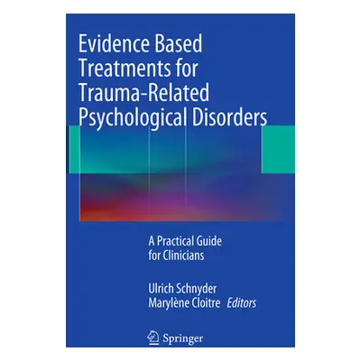 "Evidence Based Treatments for Trauma-Related Psychological Disorders: A Practical Guide for Cli