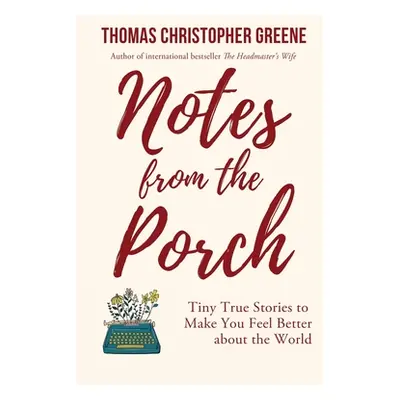 "Notes from the Porch: Tiny True Stories to Make You Feel Better about the World" - "" ("Greene 