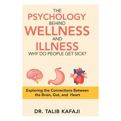 "The Psychology Behind Wellness and Illness Why Do People Get Sick?: Exploring the Connections B