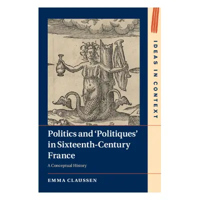 "Politics and 'Politiques' in Sixteenth-Century France: A Conceptual History" - "" ("Claussen Em