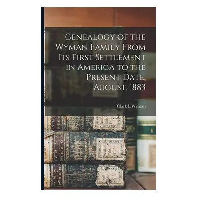 "Genealogy of the Wyman Family From its First Settlement in America to the Present Date, August,