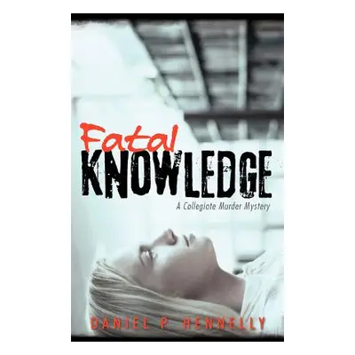 "Fatal Knowledge: A Collegiate Murder Mystery" - "" ("Hennelly Daniel P.")