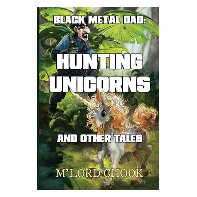 "Black Metal Dad: Hunting Unicorns and other Tales" - "" ("Chook M'Lord")