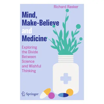 "Mind, Make-Believe and Medicine: Exploring the Divide Between Science and Wishful Thinking" - "