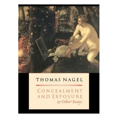 "Concealment and Exposure: And Other Essays" - "" ("Nagel Thomas")