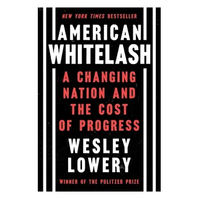 "American Whitelash: A Changing Nation and the Cost of Progress" - "" ("Lowery Wesley")