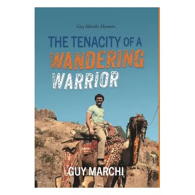 "The Tenacity of a Wandering Warrior: Guy Marchi Memoirs" - "" ("Marchi Guy")