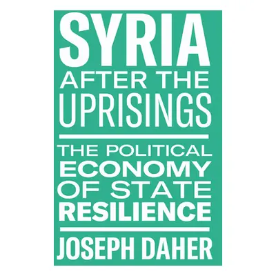 "Syria After the Uprisings: The Political Economy of State Resilience" - "" ("Daher Joseph")