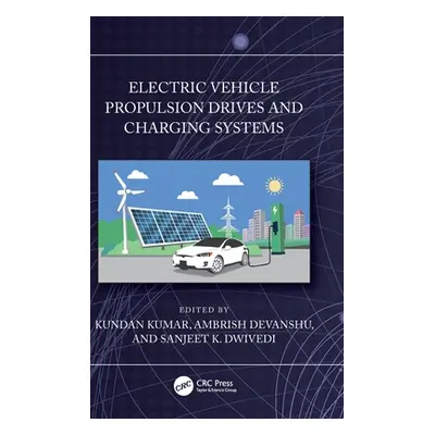 "Electric Vehicle Propulsion Drives and Charging Systems" - "" ("Kumar Kundan")