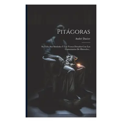 "Pitgoras: Su Vida, Sus Smbolos Y Los Versos Dorados Con Los Comentarios De Hierocles..." - "" (