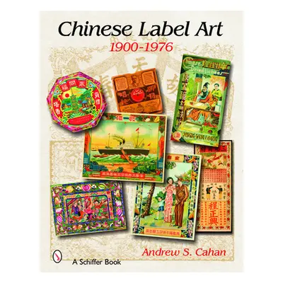 "Chinese Label Art: 1900-1976" - "" ("Cahan Andrew S.")