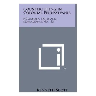 "Counterfeiting In Colonial Pennsylvania: Numismatic Notes And Monographs, No. 132" - "" ("Scott