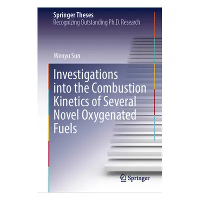 "Investigations Into the Combustion Kinetics of Several Novel Oxygenated Fuels" - "" ("Sun Wenyu