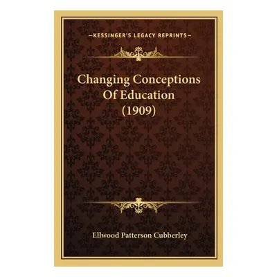 "Changing Conceptions Of Education (1909)" - "" ("Cubberley Ellwood Patterson")