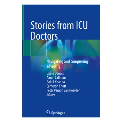 "Stories from ICU Doctors: Navigating and Conquering Adversity" - "" ("Dennis Diane")