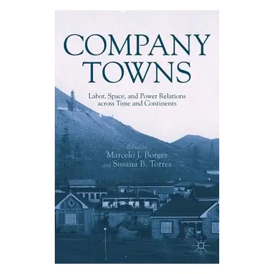 "Company Towns: Labor, Space, and Power Relations Across Time and Continents" - "" ("Borges M.")