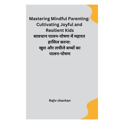 "Mastering Mindful Parenting: Cultivating Joyful and Resilient Kids" - "" ("Rajiv Chavhan")