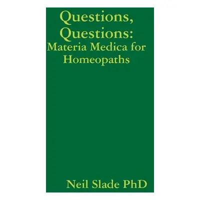 "Questions, Questions: Materia Medica for Homeopaths" - "" ("Slade Neil")