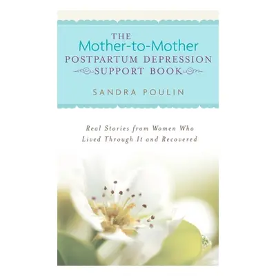 "The Mother-To-Mother Postpartum Depression Support Book: Real Stories from Women Who Lived Thro