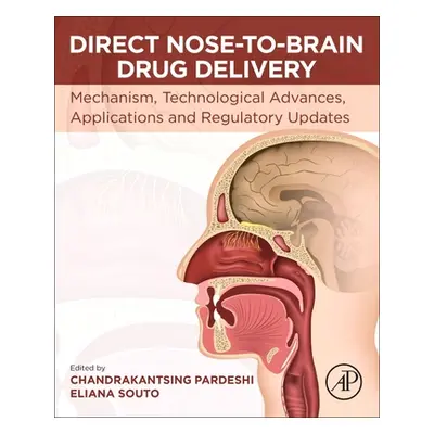 "Direct Nose-To-Brain Drug Delivery: Mechanism, Technological Advances, Applications, and Regula