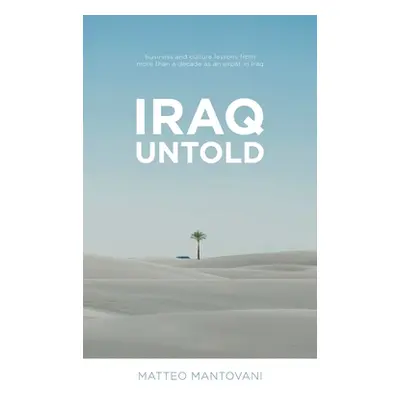 "Iraq Untold: Business and Culture Lessons From More Than Ten Years as an Expat in Iraq" - "" ("