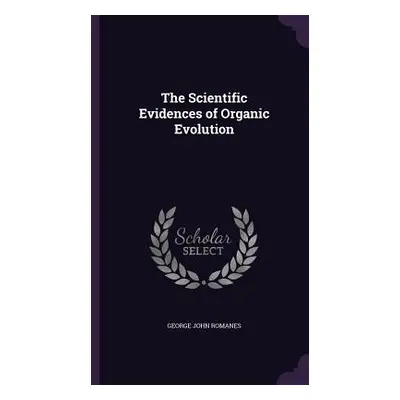 "The Scientific Evidences of Organic Evolution" - "" ("Romanes George John")