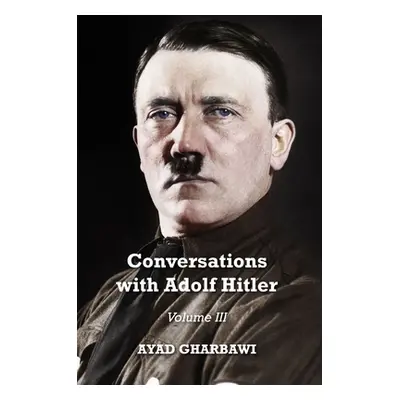 "Conversations with Adolf Hitler: Volume III" - "" ("Gharbawi Ayad")