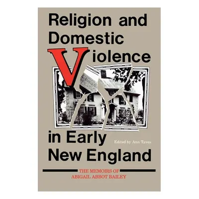 "Religion and Domestic Violence in Early New England: The Memoirs of Abigail Abbot Bailey" - "" 