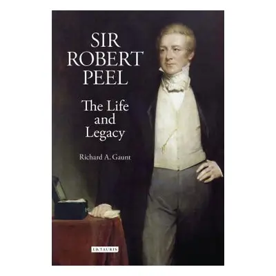 "Sir Robert Peel: The Life and Legacy" - "" ("Gaunt Richard a.")