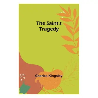 "The Saint's Tragedy" - "" ("Kingsley Charles")