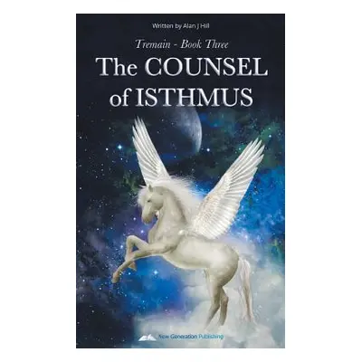 "Tremain Book Three: The Counsel Of Isthmus" - "" ("Hill Alan J.")