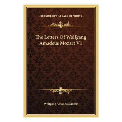 "The Letters Of Wolfgang Amadeus Mozart V1" - "" ("Mozart Wolfgang Amadeus")